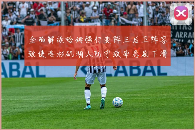 全面解读哈姆强行变阵三后卫阵容致使洛杉矶湖人防守效率急剧下滑的内在机理